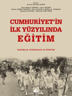 Cumhuriyet’in İlk Yüzyılında Eğitim : Kurumlar, Etkinlikler ve Öğretim